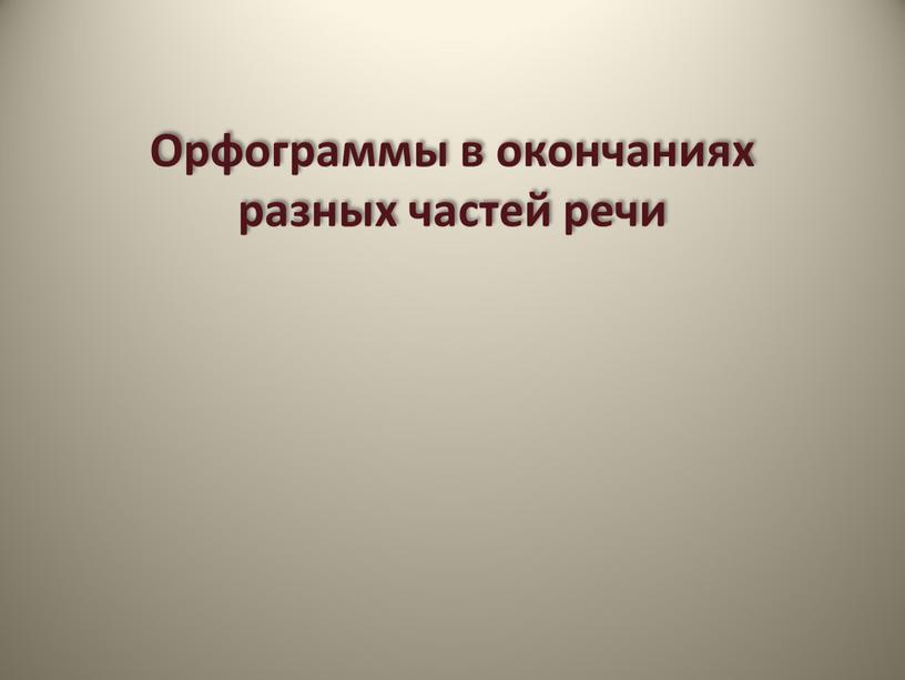 Орфограммы в окончаниях разных частей речи