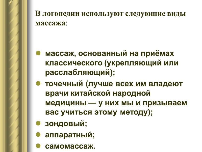 В логопедии используют следующие виды массажа : массаж, основанный на приёмах классического (укрепляющий или расслабляющий); точечный (лучше всех им владеют врачи китайской народной медицины —…