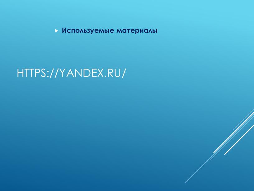 https://yandex.ru/ Используемые материалы