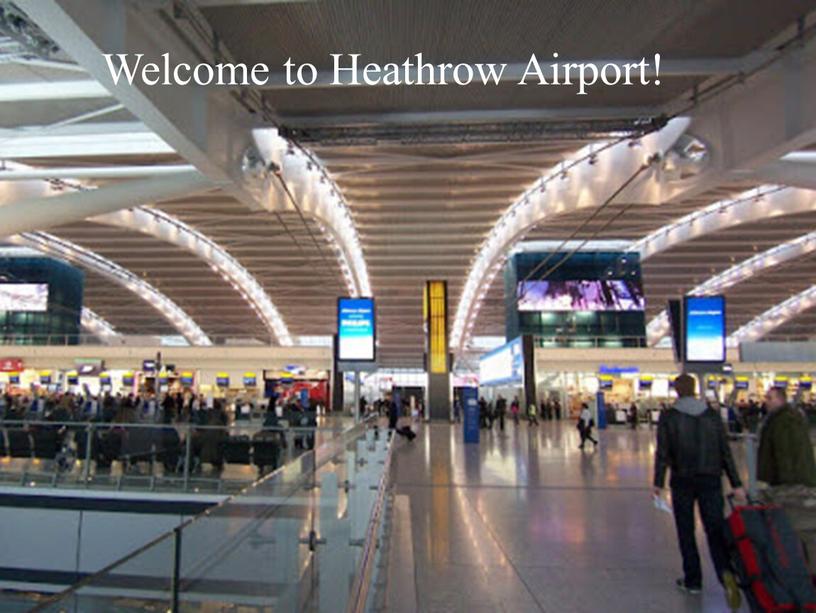 Welcome to Heathrow Airport!