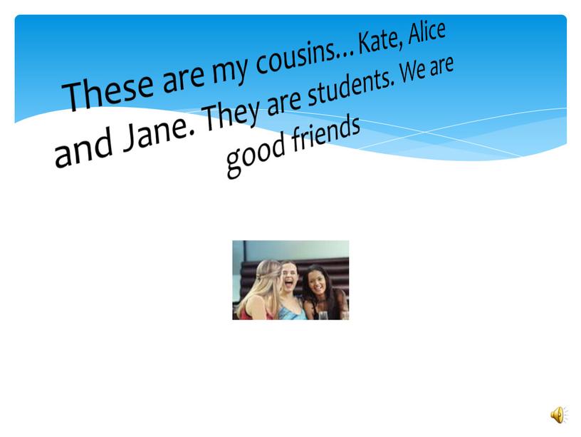 These are my cousins…Kate, Alice and