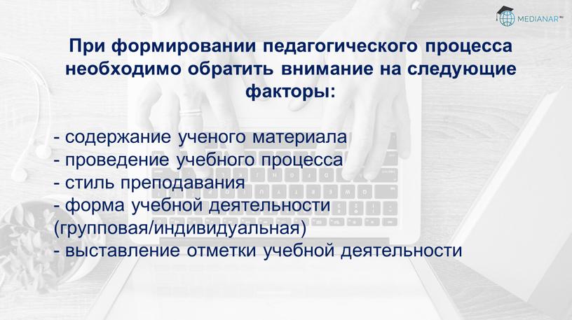 При формировании педагогического процесса необходимо обратить внимание на следующие факторы: - содержание ученого материала - проведение учебного процесса - стиль преподавания - форма учебной деятельности…