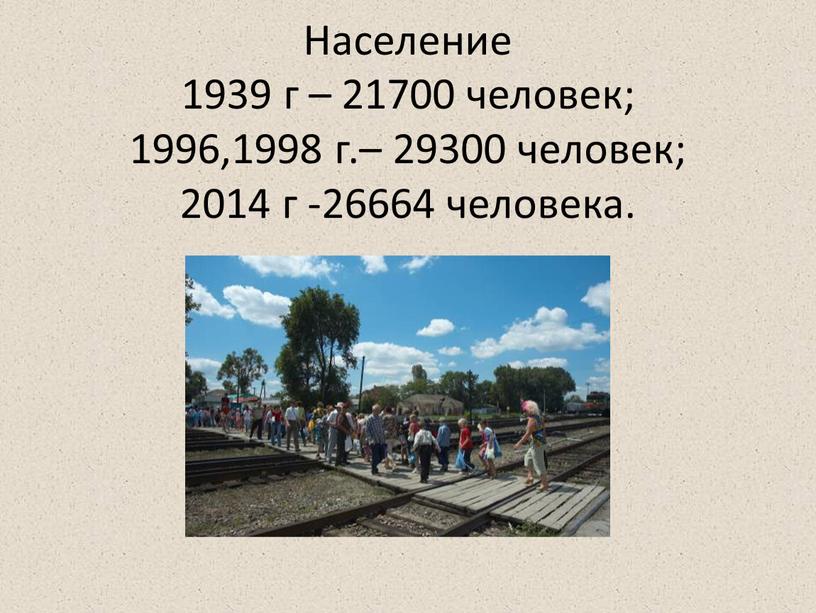 Население 1939 г – 21700 человек; 1996,1998 г