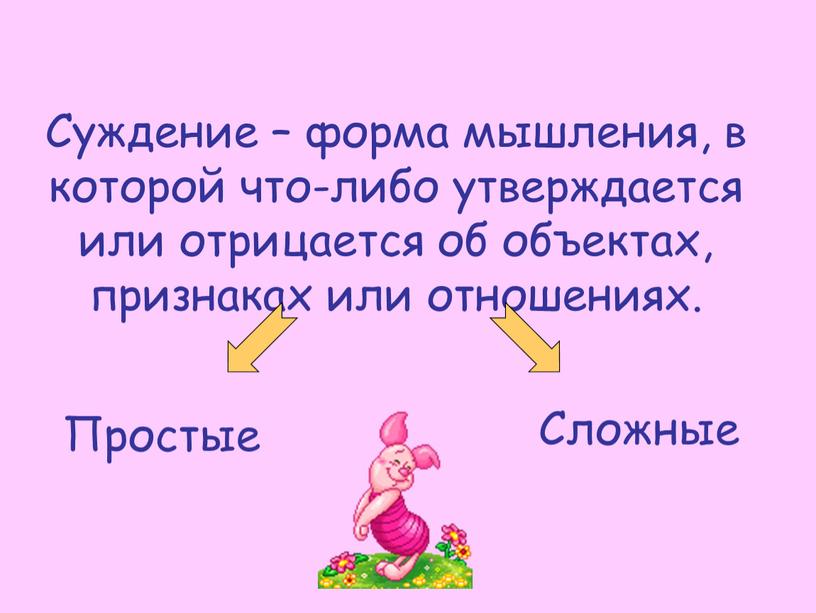 Суждение – форма мышления, в которой что-либо утверждается или отрицается об объектах, признаках или отношениях