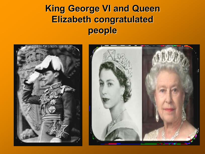 King George VI and Queen Elizabeth congratulated people