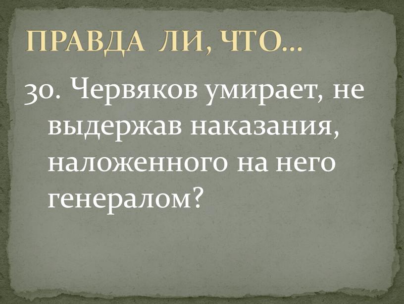 Червяков умирает, не выдержав наказания, наложенного на него генералом?