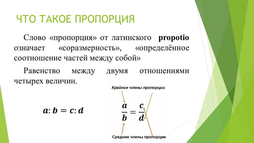 ЧТО ТАКОЕ ПРОПОРЦИЯ Слово «пропорция» от латинского propotio означает «соразмерность», «определённое соотношение частей между собой»