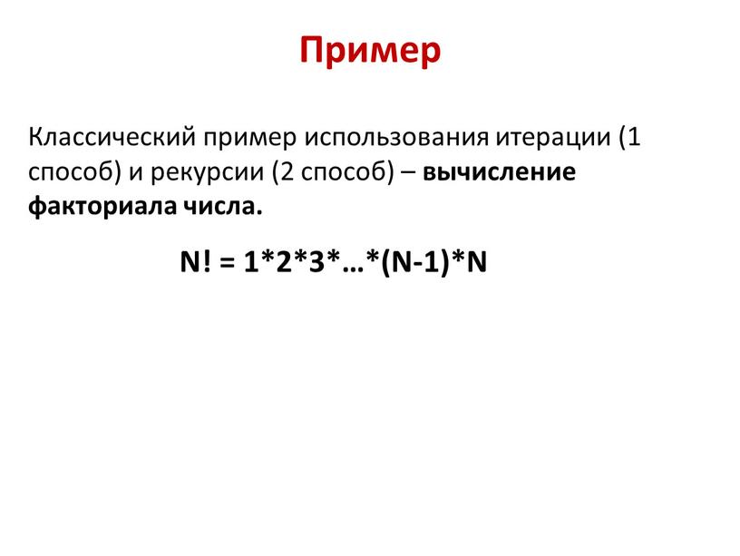 Пример Классический пример использования итерации (1 способ) и рекурсии (2 способ) – вычисление факториала числа