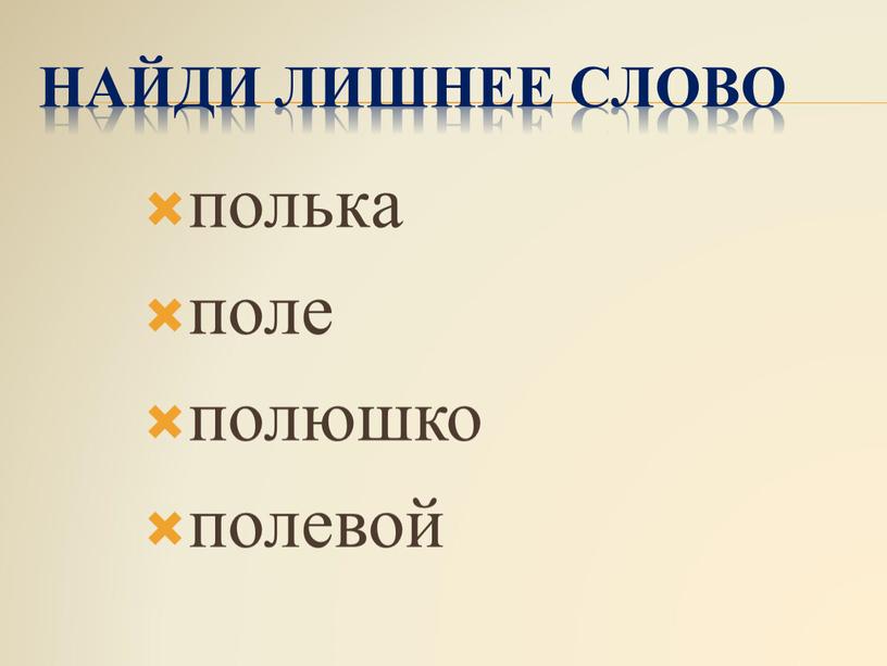 Найди лишнее слово полька поле полюшко полевой