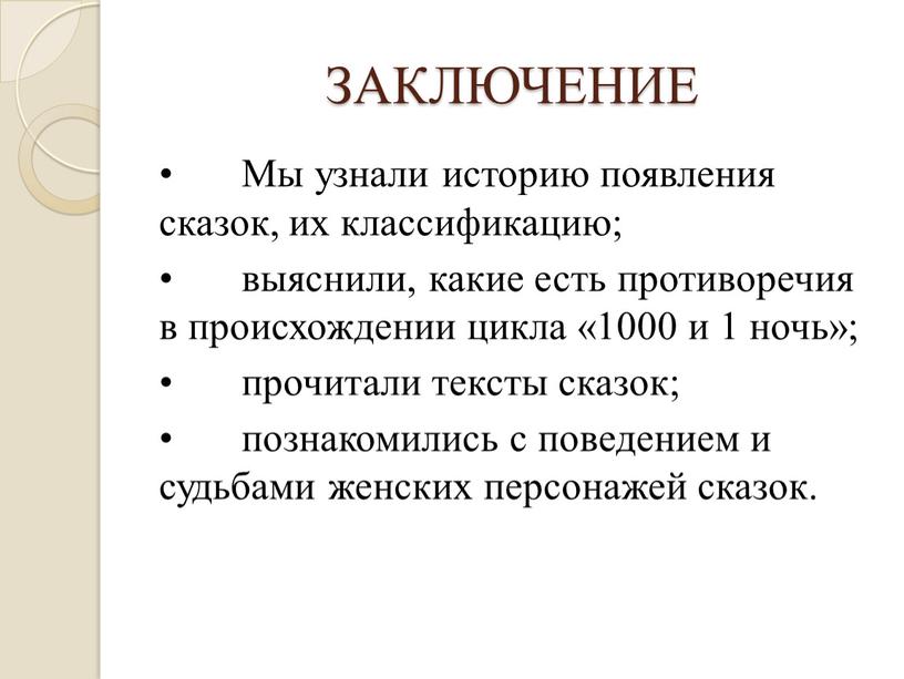 ЗАКЛЮЧЕНИЕ • Мы узнали историю появления сказок, их классификацию; • выяснили, какие есть противоречия в происхождении цикла «1000 и 1 ночь»; • прочитали тексты сказок;…