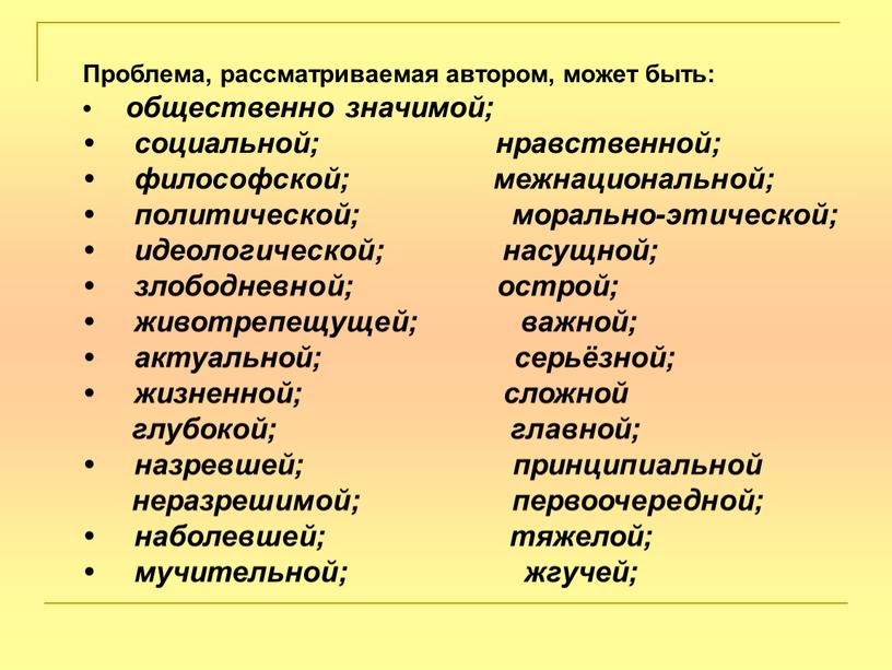 Проблема, рассматриваемая автором, может быть: • общественно значимой; • социальной; нравственной; • философской; межнациональной; • политической; морально-этической; • идеологической; насущной; • злободневной; острой; • животрепещущей;…