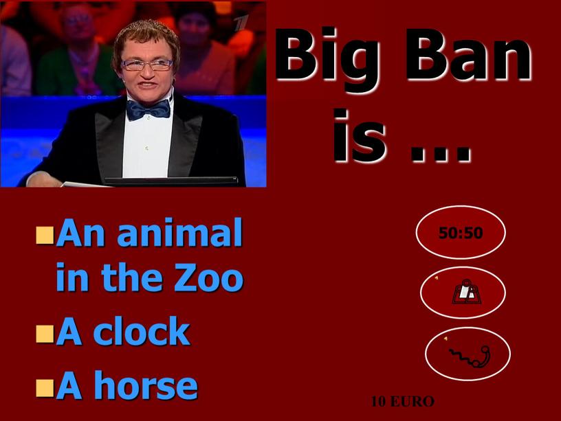 Big Ban is … An animal in the Zoo