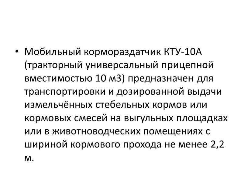 Мобильный кормораздатчик КТУ-10А (тракторный универсальный прицепной вместимостью 10 м3) предназначен для транспортировки и дозированной выдачи измельчённых стебельных кормов или кормовых смесей на выгульных площадках или…