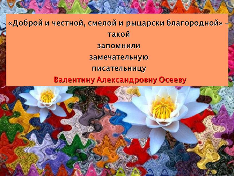 Доброй и честной, смелой и рыцарски благородной» - такой запомнили замечательную писательницу