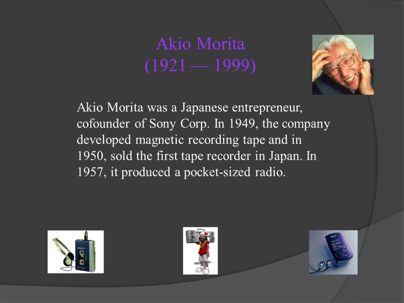 Akio Morita (1921 — 1999) Akio