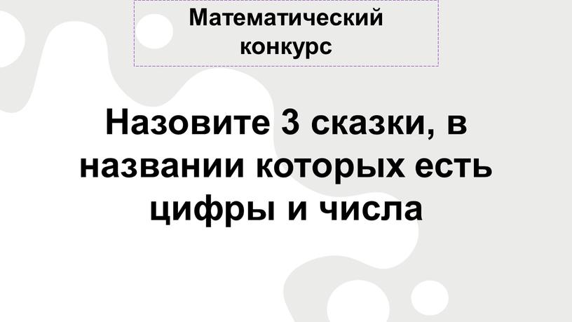 Математический конкурс Назовите 3 сказки, в названии которых есть цифры и числа