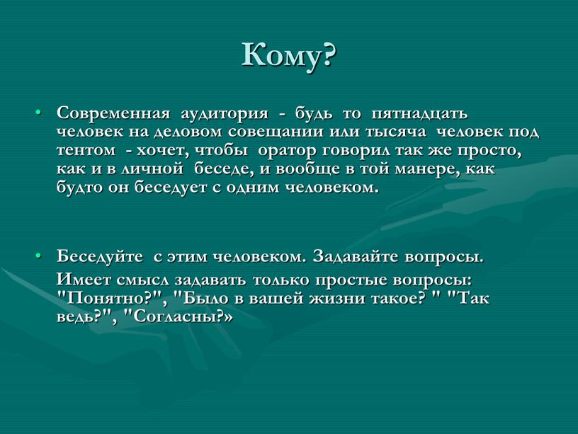 Кому? Современная аудитория - будь то пятнадцать человек на деловом совещании или тысяча человек под тентом - хочет, чтобы оратор говорил так же просто, как…