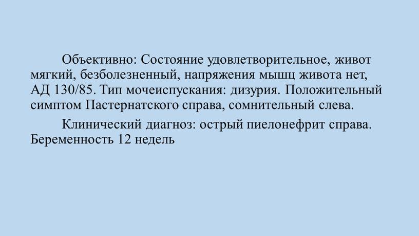 Объективно: Состояние удовлетворительное, живот мягкий, безболезненный, напряжения мышц живота нет,