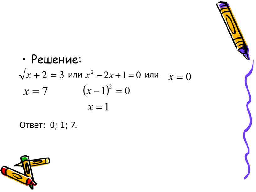 Решение: или или Ответ: 0; 1; 7