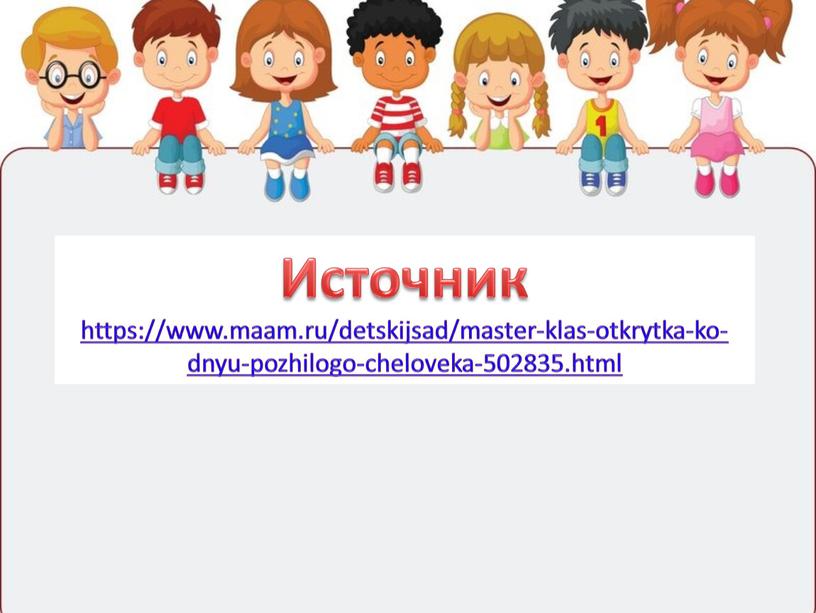 Источник https://www.maam.ru/detskijsad/master-klas-otkrytka-ko-dnyu-pozhilogo-cheloveka-502835