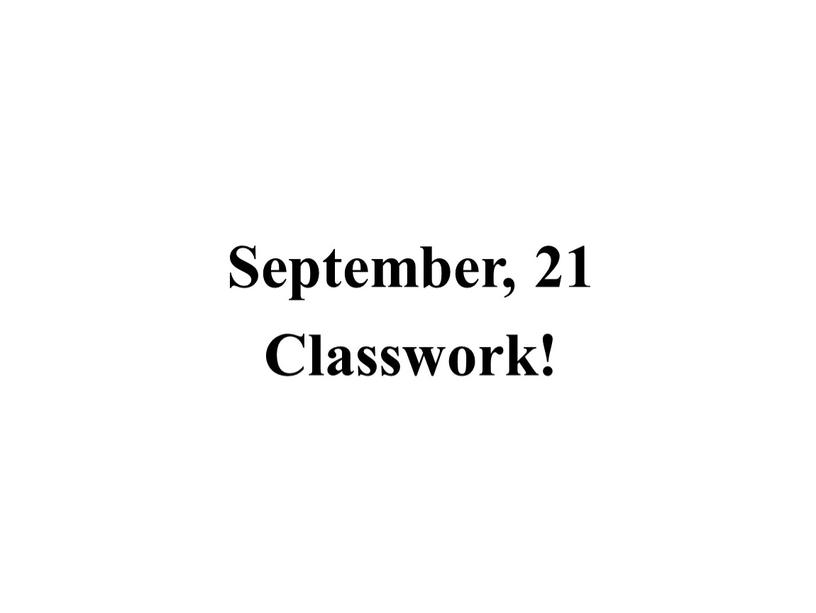 September, 21 Classwork!