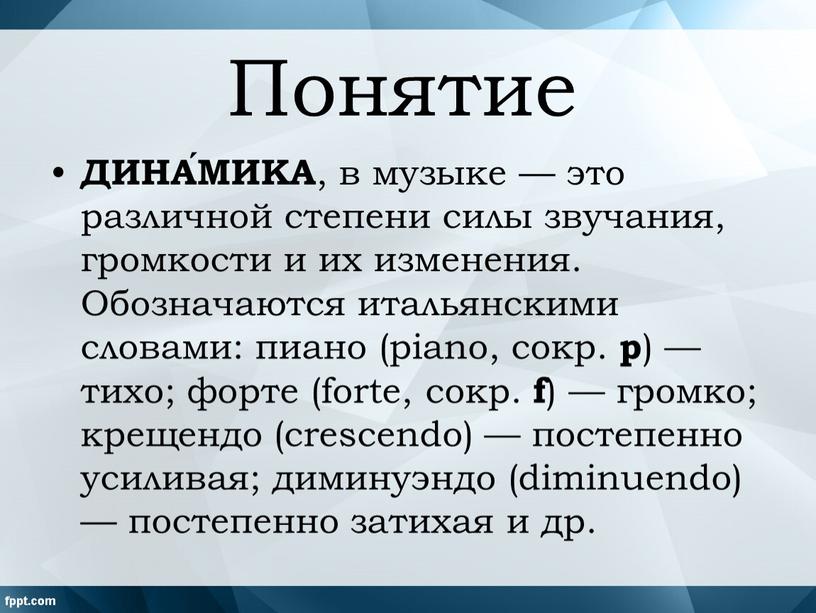 Понятие ДИНА́МИКА , в музыке — это различной степени силы звучания, громкости и их изменения