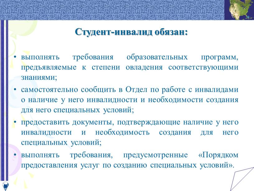 Студент-инвалид обязан: выполнять требования образовательных программ, предъявляемые к степени овладения соответствующими знаниями; самостоятельно сообщить в