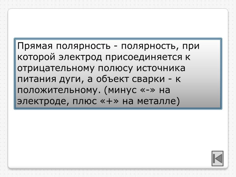 Прямая полярность - полярность, при которой электрод присоединяется к отрицательному полюсу источника питания дуги, а объект сварки - к положительному