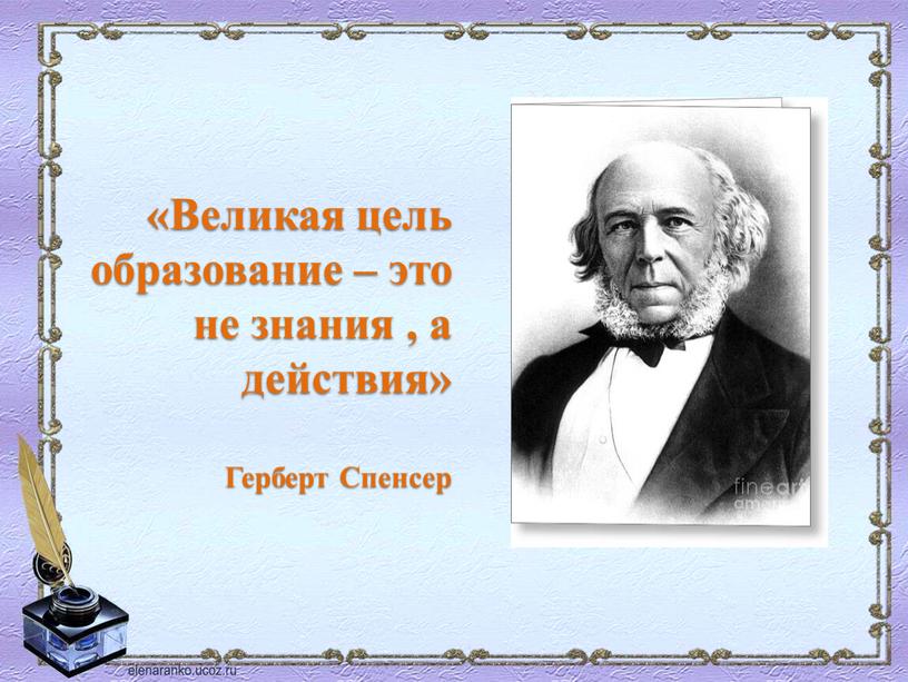 Великая цель образование – это не знания , а действия»