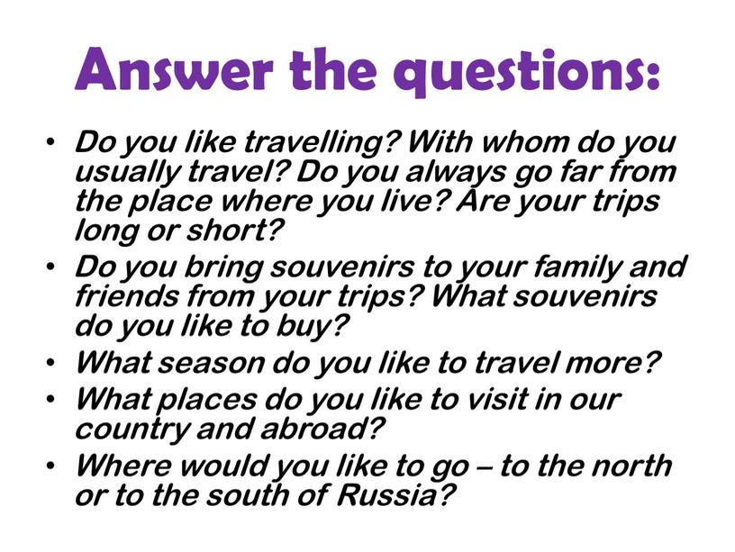 Answer the questions: Do you like travelling?