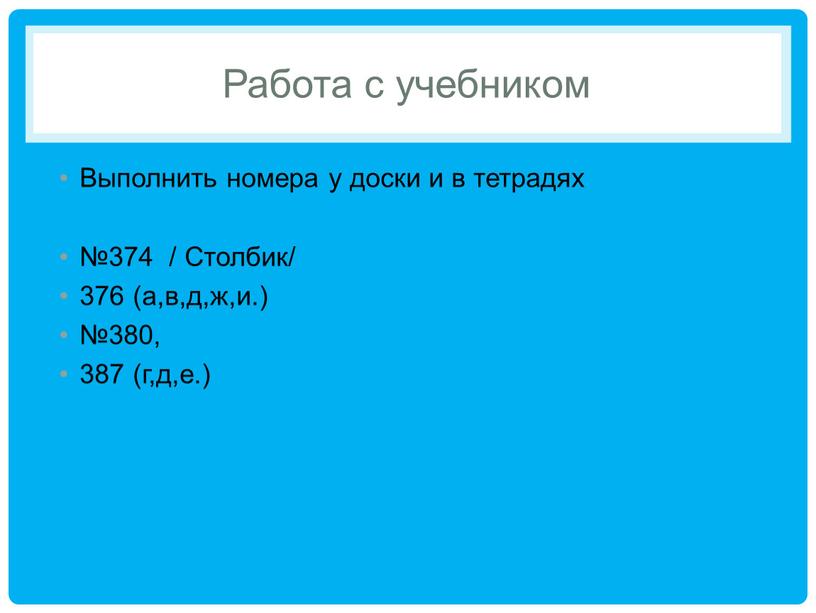 Работа с учебником Выполнить номера у доски и в тетрадях №374 /