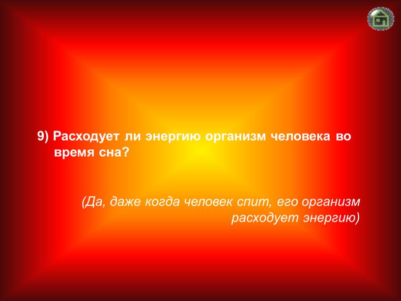 Да, даже когда человек спит, его организм расходует энергию) 9)