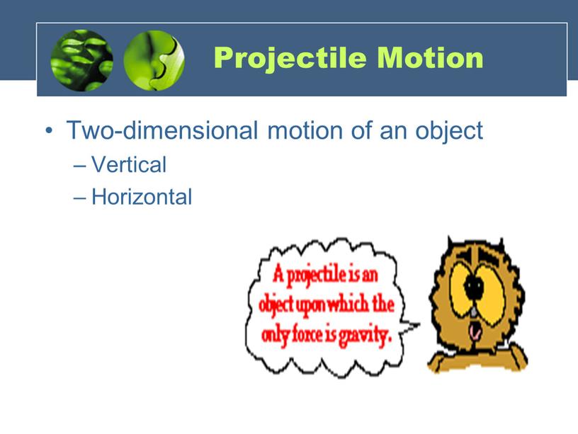 Projectile Motion Two-dimensional motion of an object