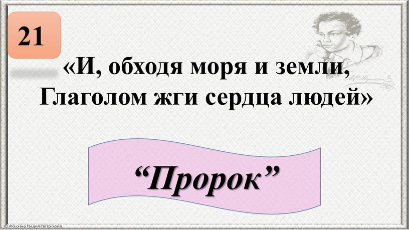 И, обходя моря и земли, Глаголом жги сердца людей» 21 “Пророк”