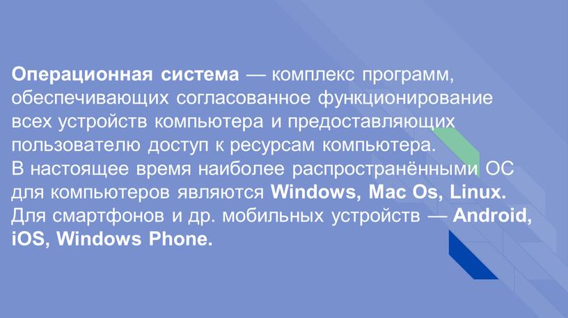 Операционная система — комплекс программ, обеспечивающих согласованное функционирование всех устройств компьютера и предоставляющих пользователю доступ к ресурсам компьютера