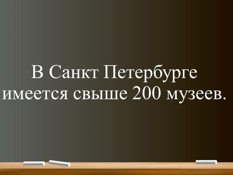 В Санкт Петербурге имеется свыше 200 музеев