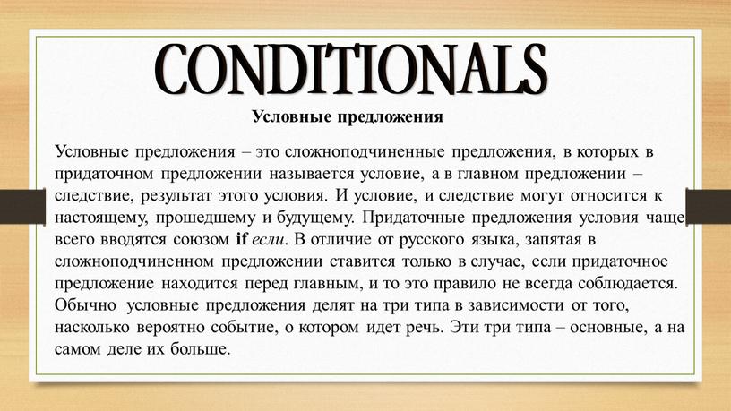 CONDITIONALS Условные предложения – это сложноподчиненные предложения, в которых в придаточном предложении называется условие, а в главном предложении – следствие, результат этого условия