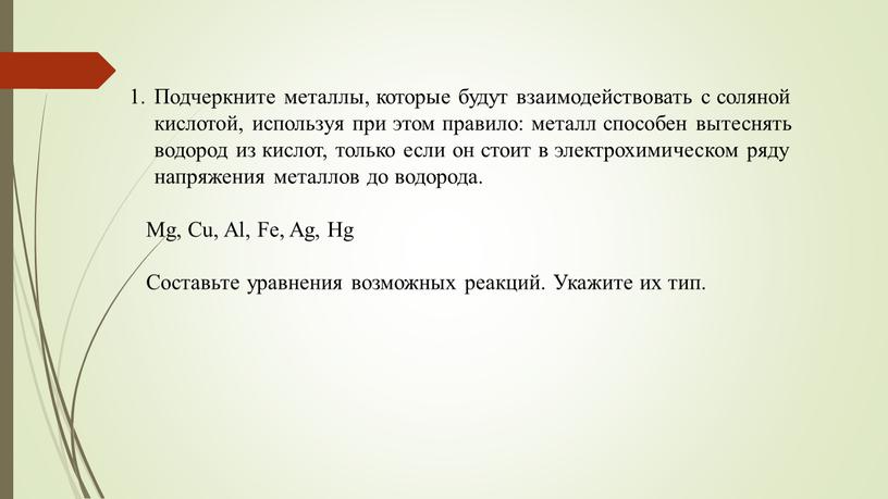 Подчеркните металлы, которые будут взаимодействовать с соляной кислотой, используя при этом правило: металл способен вытеснять водород из кислот, только если он стоит в электрохимическом ряду…