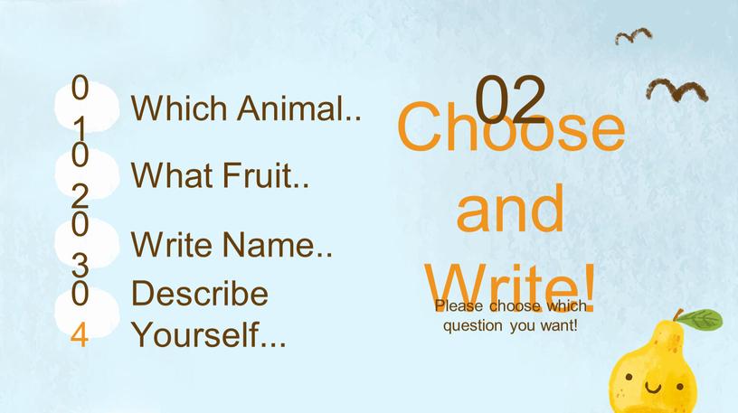 Choose and Write! 02 Please choose which question you want! 01 02 03