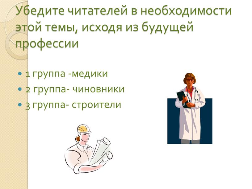 Убедите читателей в необходимости этой темы, исходя из будущей профессии 1 группа -медики 2 группа- чиновники 3 группа- строители