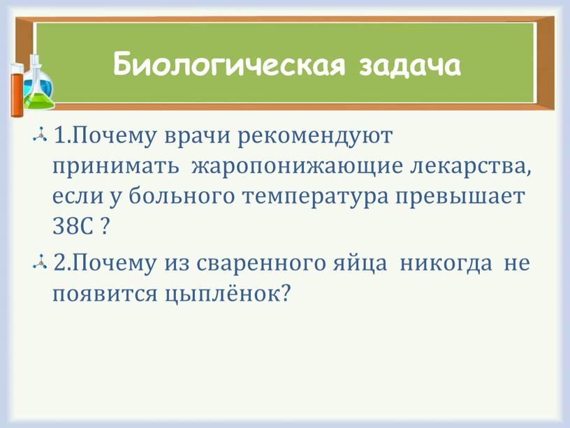 Биологическая задача 1.Почему врачи рекомендуют принимать жаропонижающие лекарства, если у больного температура превышает 38C ? 2