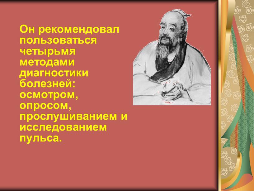 Он рекомендовал пользоваться четырьмя методами диагностики болезней: осмотром, опросом, прослушиванием и исследованием пульса