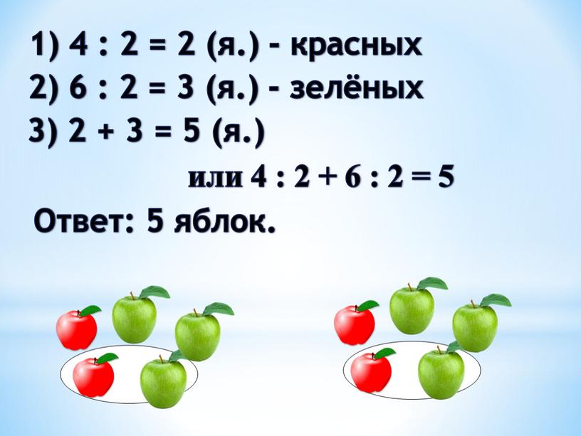 1) 4 : 2 = 2 (я.) - красных 2) 6 : 2 = 3 (я.) - зелёных 3) 2 + 3 = 5 (я.)…