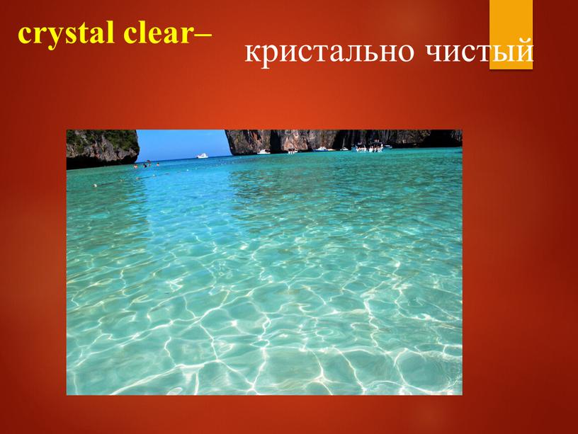 crystal clear– кристально чистый