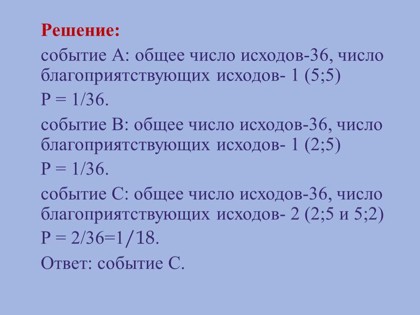 Решение: событие А: общее число исходов-36, число благоприятствующих исходов- 1 (5;5)