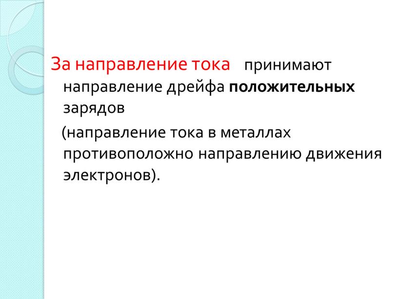 За направление тока принимают направление дрейфа положительных зарядов (направление тока в металлах противоположно направлению движения электронов)