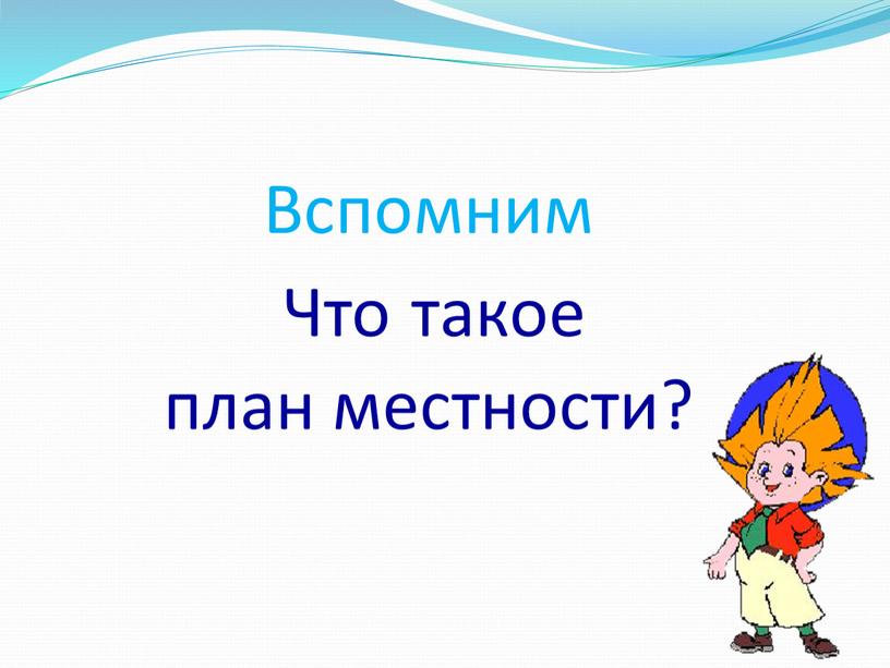 Вспомним Что такое план местности?