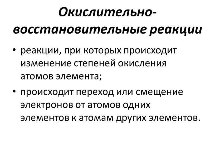 Окислительно-восстановительные реакции реакции, при которых происходит изменение степеней окисления атомов элемента; происходит переход или смещение электронов от атомов одних элементов к атомам других элементов