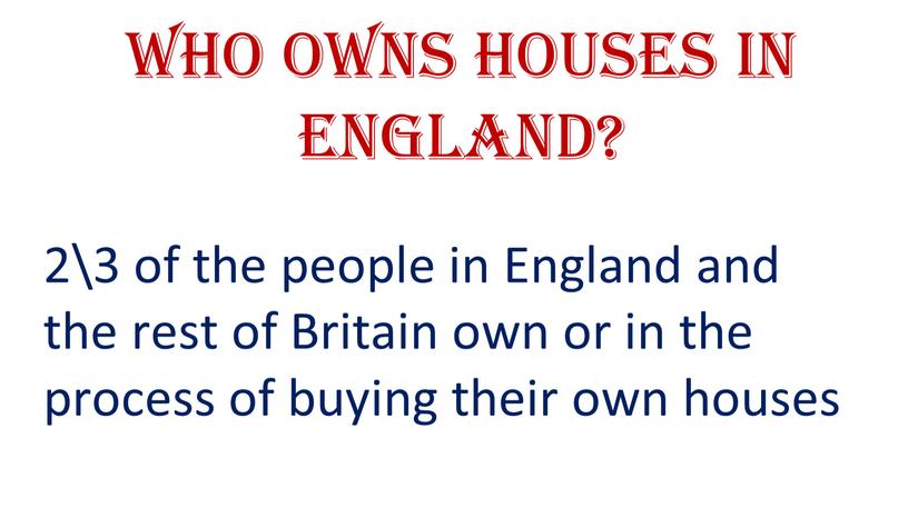 Who owns houses in England? 2\3 of the people in