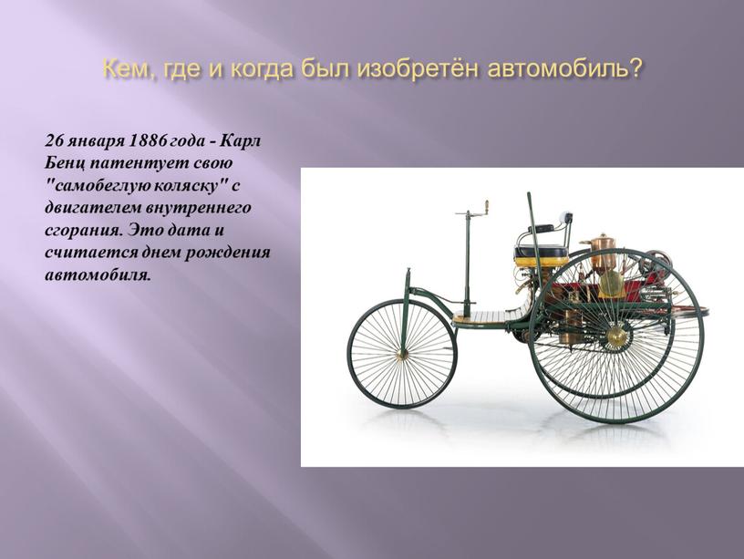 Кем, где и когда был изобретён автомобиль? 26 января 1886 года -